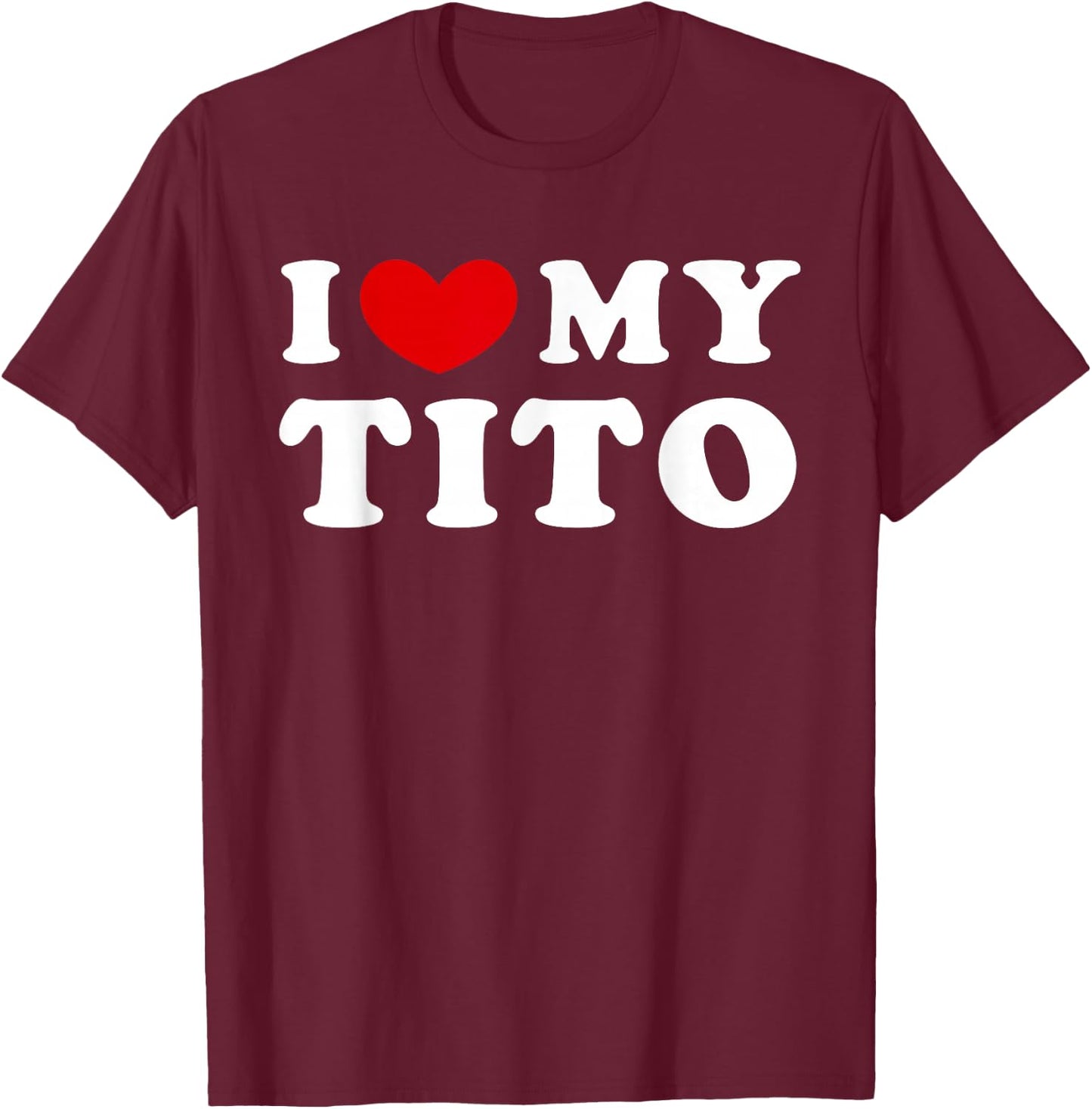 I Love My Tito, I Love My Tito T-Shirt - T-Shirt | Maroon