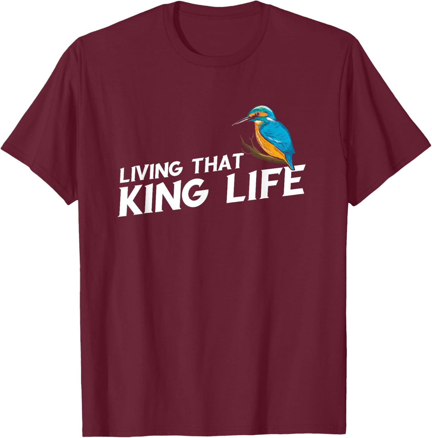 Living That Kingfisher Bird Life Birding Bird Watching T-Shirt - T-Shirt | Maroon