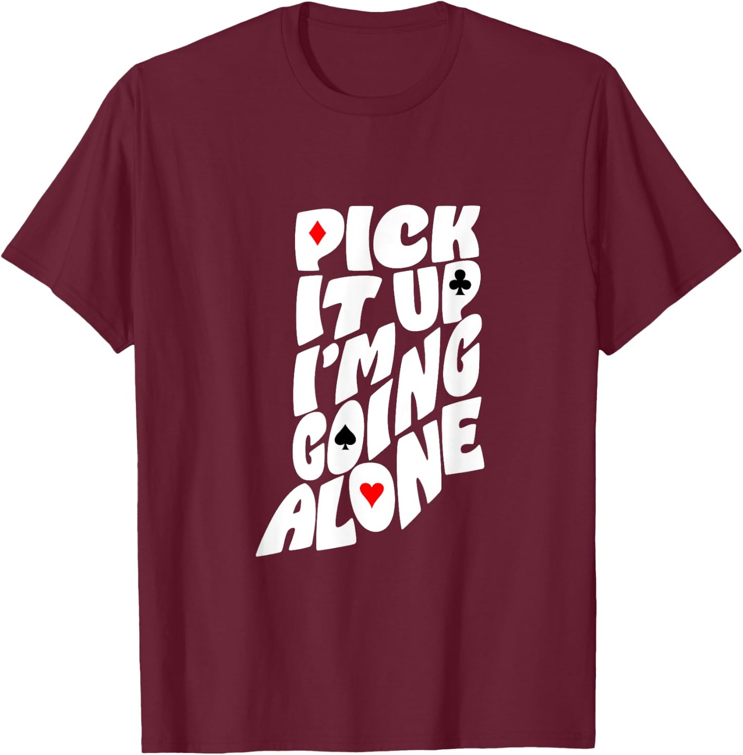 Indiana Euchre Pick It Up I’m Going Alone Card Game T-Shirt - T-Shirt | Maroon