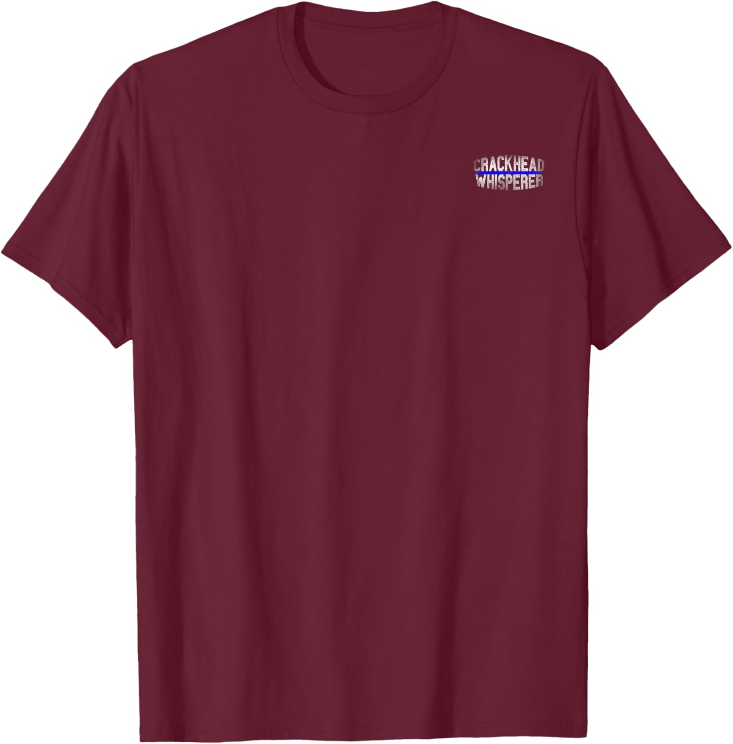 Police Cops Law Enforcement Quote Funny CRACKHEAD WHISPERER T-Shirt - T-Shirt | Maroon