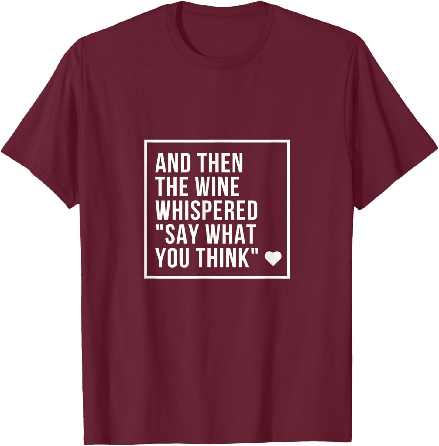 And Then the Wine Whispered Say What You Think Funny T-Shirt - T-Shirt | Maroon