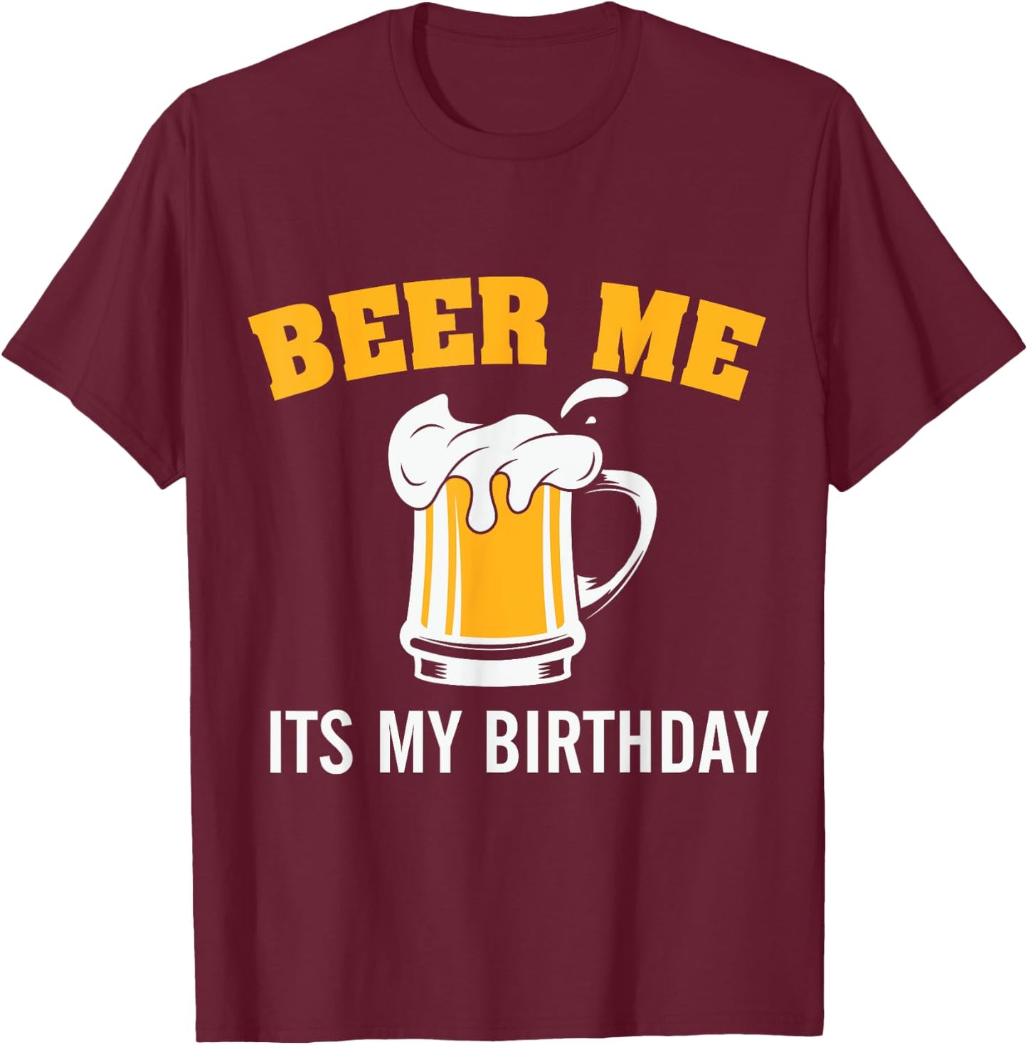 Beer me it's my Birthday T-Shirt - T-Shirt | Maroon