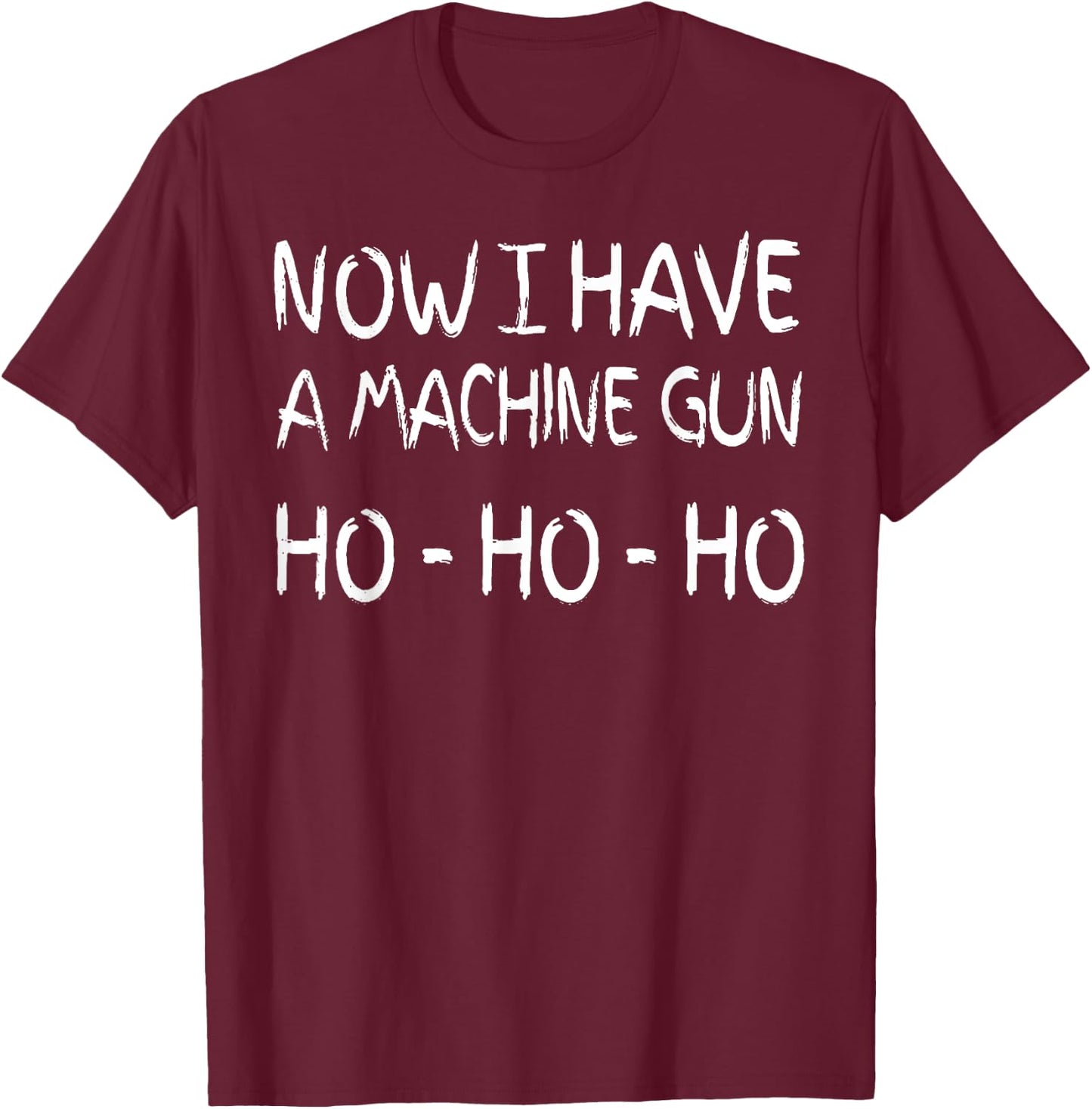 Now I Have A Machine Gun Ho Ho Ho T-Shirt - T-Shirt | Maroon