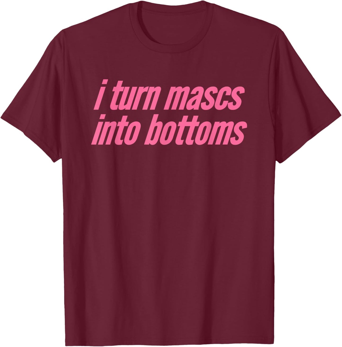I Turn Mascs Into Bottoms Lesbian Bisexual Pride T-Shirt - T-Shirt | Maroon