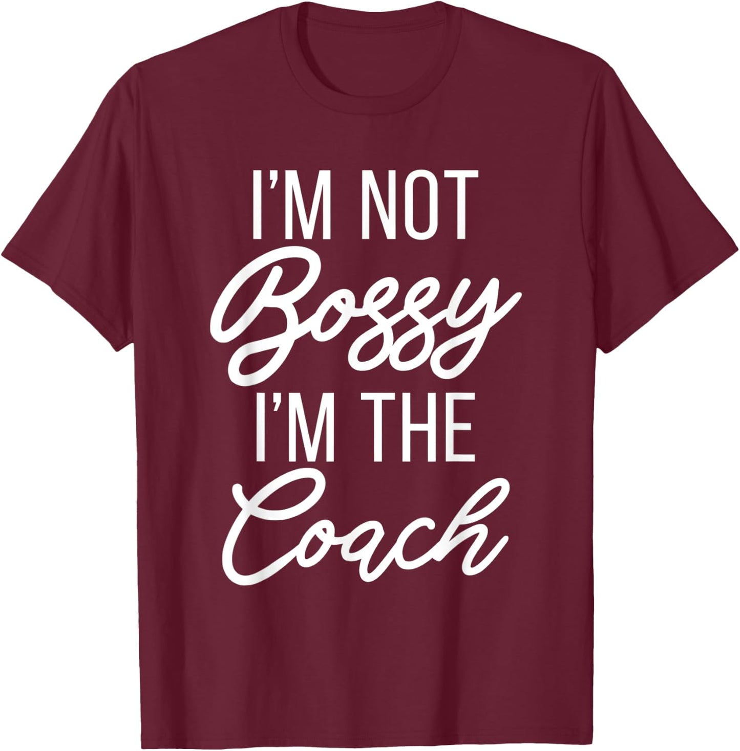 Im not Bossy im the Coach Sports Coach T-Shirt - T-Shirt | Maroon