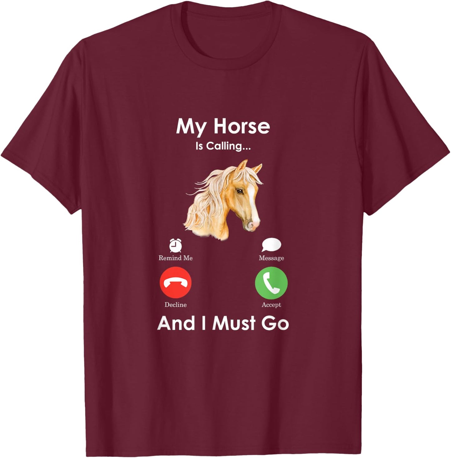 My Horse Is Calling And I Must Go - Fun Horse T-Shirt - T-Shirt | Maroon