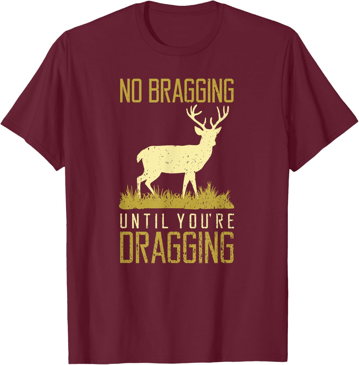 Funny No Bragging Until You Are Dragging Meateater Dad T-Shirt - T-Shirt | Maroon