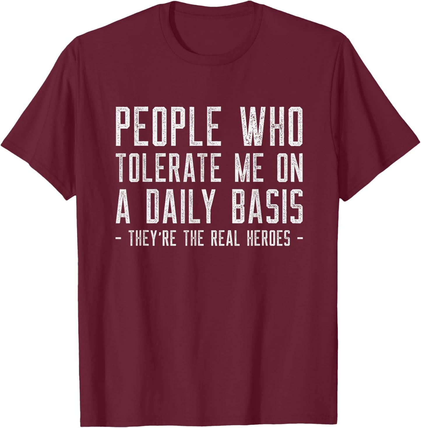 People Who Tolerate Me Are The Real Heroes Funny Sarcastic T-Shirt - T-Shirt | Maroon