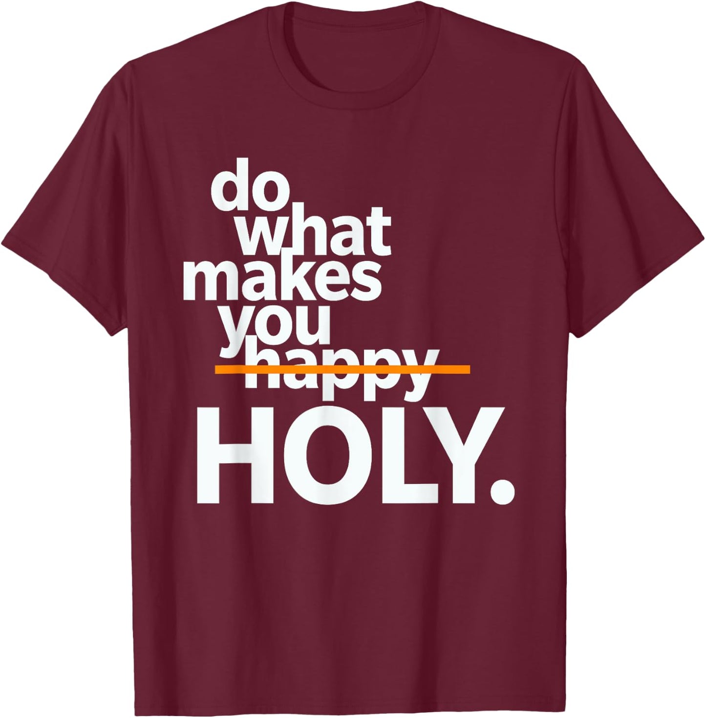 Do What Makes You Happy Holy Funny T-Shirt - T-Shirt | Maroon
