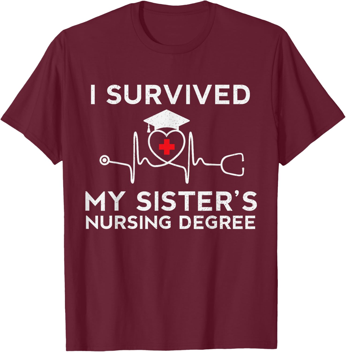 I survived My Sister's Nursing Degree, Proud sister Nurse T-Shirt - T-Shirt | Maroon