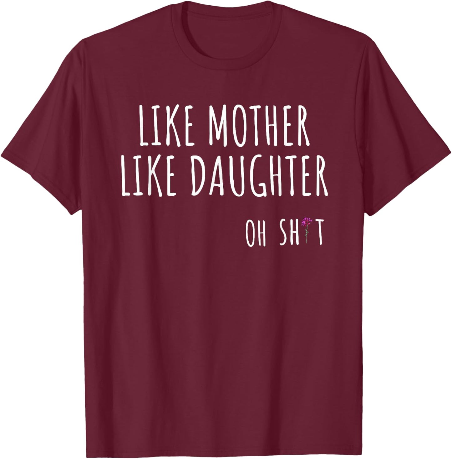 Like Mother Like Daughter Oh Shit Funny T-Shirt - T-Shirt | Maroon