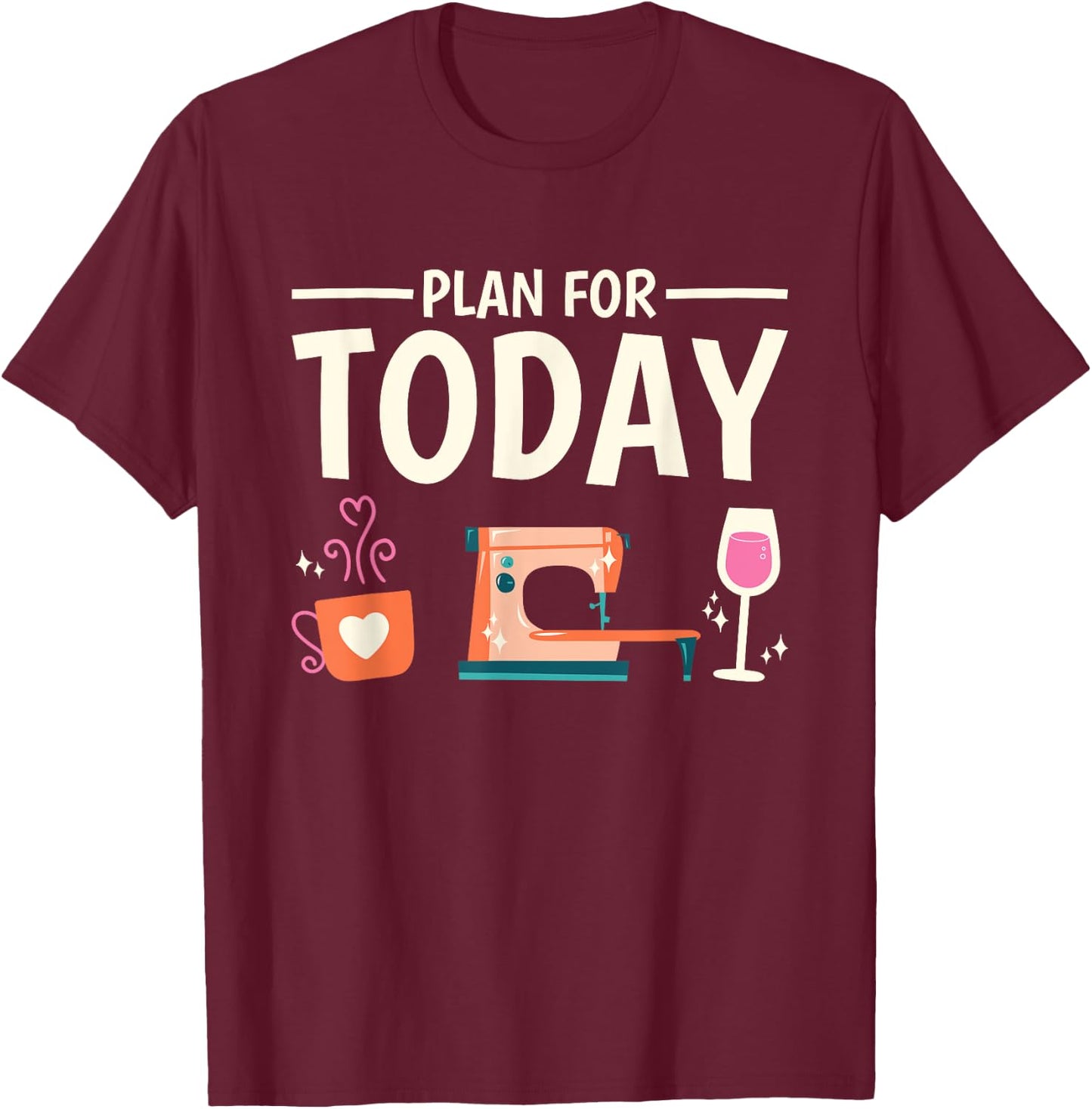 Funny Sewer Plan for Today Sewing Coffee Wine Seamstress T-Shirt - T-Shirt | Maroon