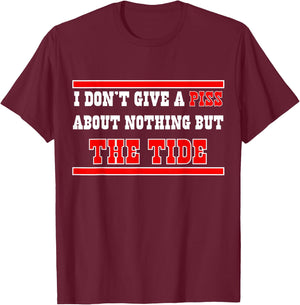 I Don’t Give A Piss About Nothing But The Tide T-Shirt - T-Shirt | Maroon