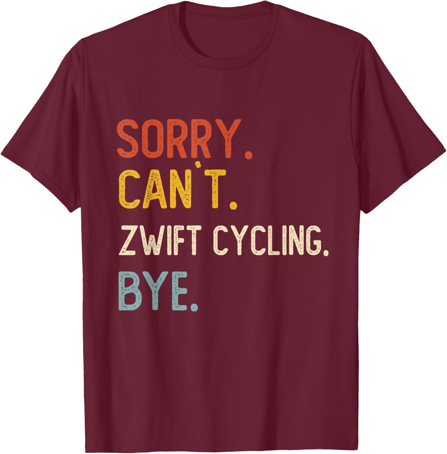 Sorry Can't Zwift Cycling Bye Shirts Zwift Cycling Lovers T-Shirt - T-Shirt | Maroon