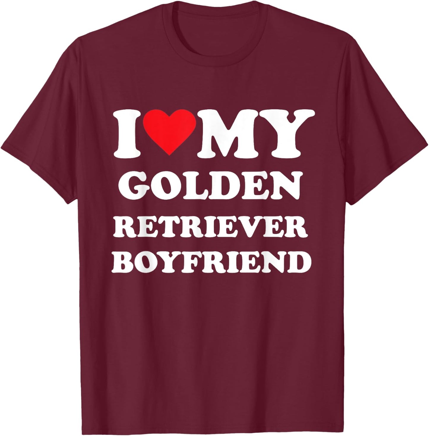 I Love My Golden Retriever Boyfriend T-Shirt - T-Shirt | Maroon