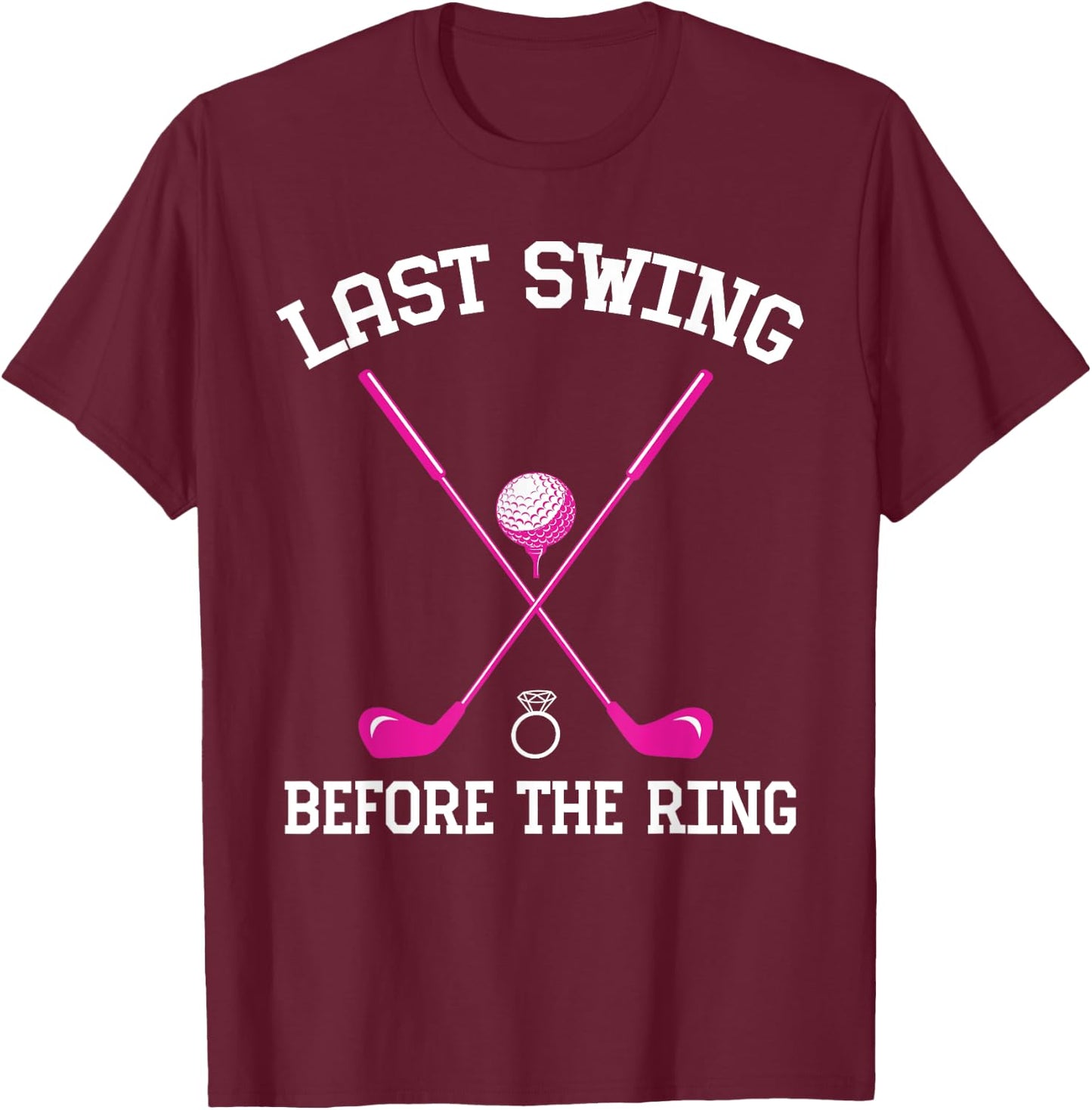 Last Swing Before The Ring Golf Themed Bachelorette Party T-Shirt - T-Shirt | Maroon