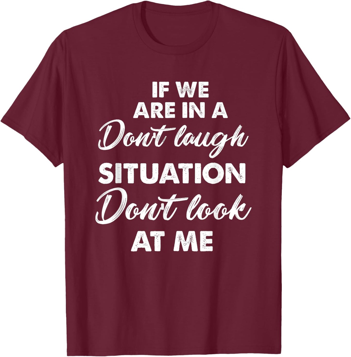Funny If We Are In A Don't Laugh Situation Don't Look At Me T-Shirt - T-Shirt | Maroon