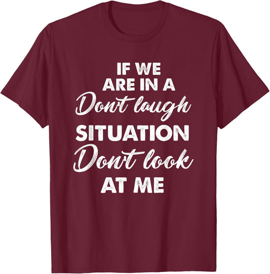 Funny If We Are In A Don't Laugh Situation Don't Look At Me T-Shirt - T-Shirt | Maroon