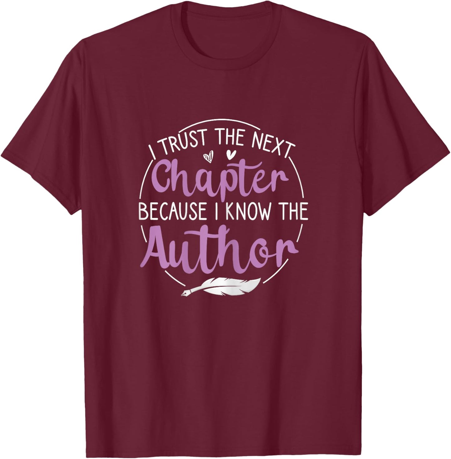 I Trust The Next Chapter Because I Know The Author Writer T-Shirt - T-Shirt | Maroon