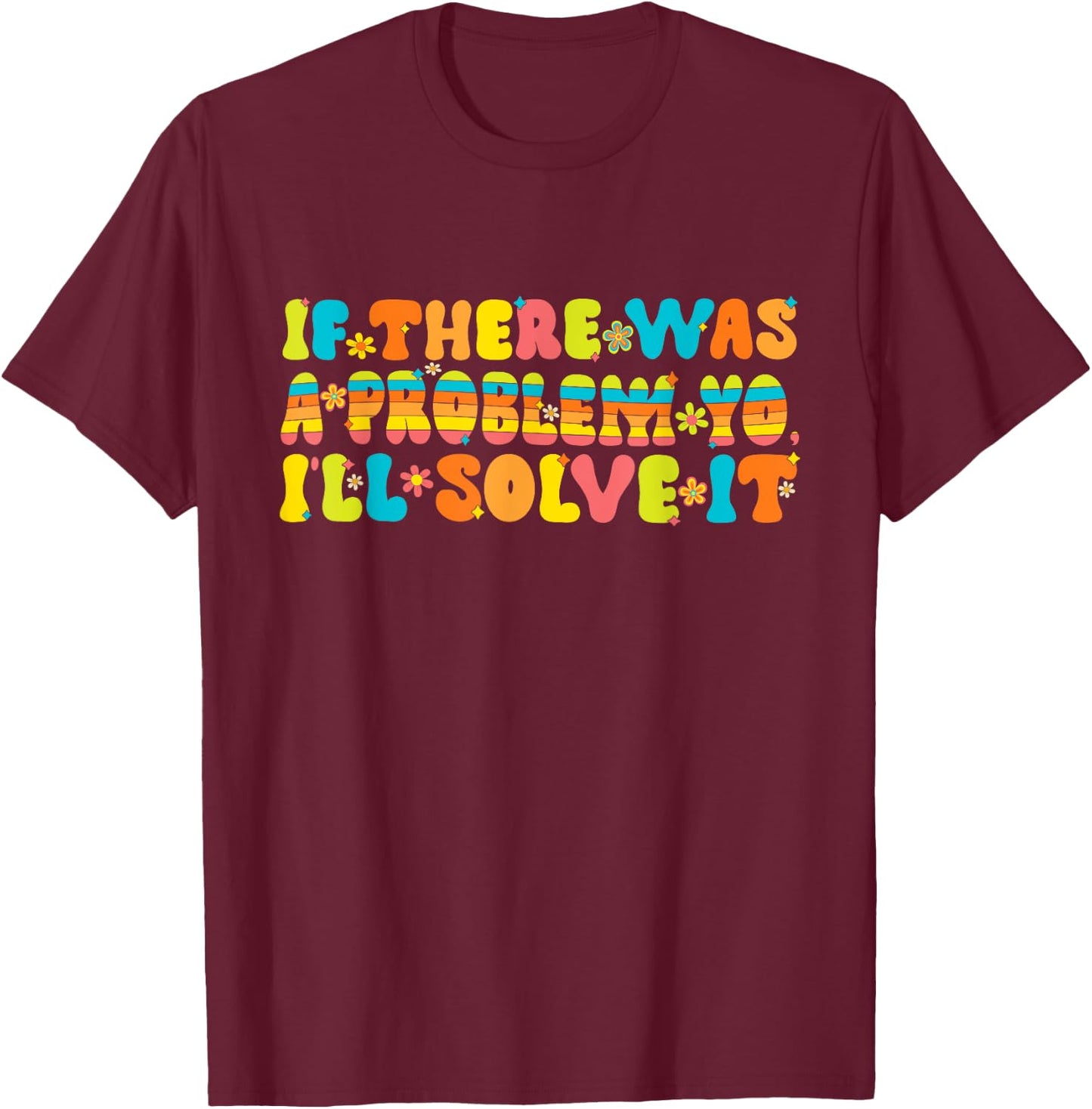 Funny Groovy If There Was A Problem Yo I'll Solve It T-Shirt - T-Shirt | Maroon