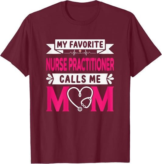 My Favorite Nurse Practitioner Calls Me Mom Mother's Day T-Shirt - T-Shirt | Maroon