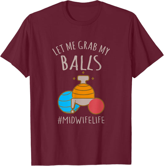 Let Me Grab My Balls Funny Midwife Life Midwife Childbirth T-Shirt - T-Shirt | Maroon