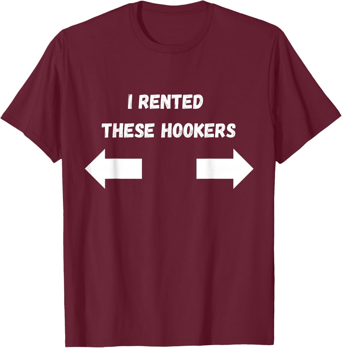 Offensive I Rented These Hookers Funny Adult Humor Saying T-Shirt - T-Shirt | Maroon
