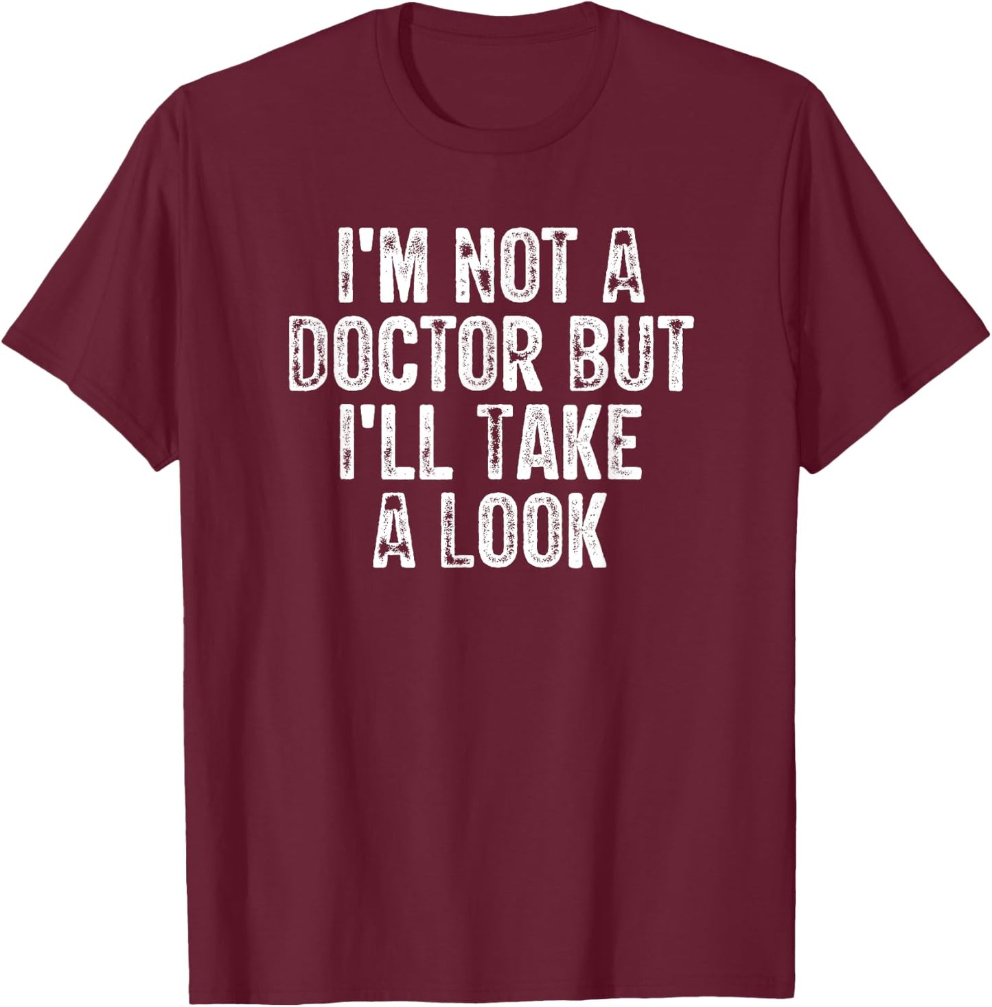 I'm Not A Doctor But I'll Take A Look T-Shirt - T-Shirt | Maroon