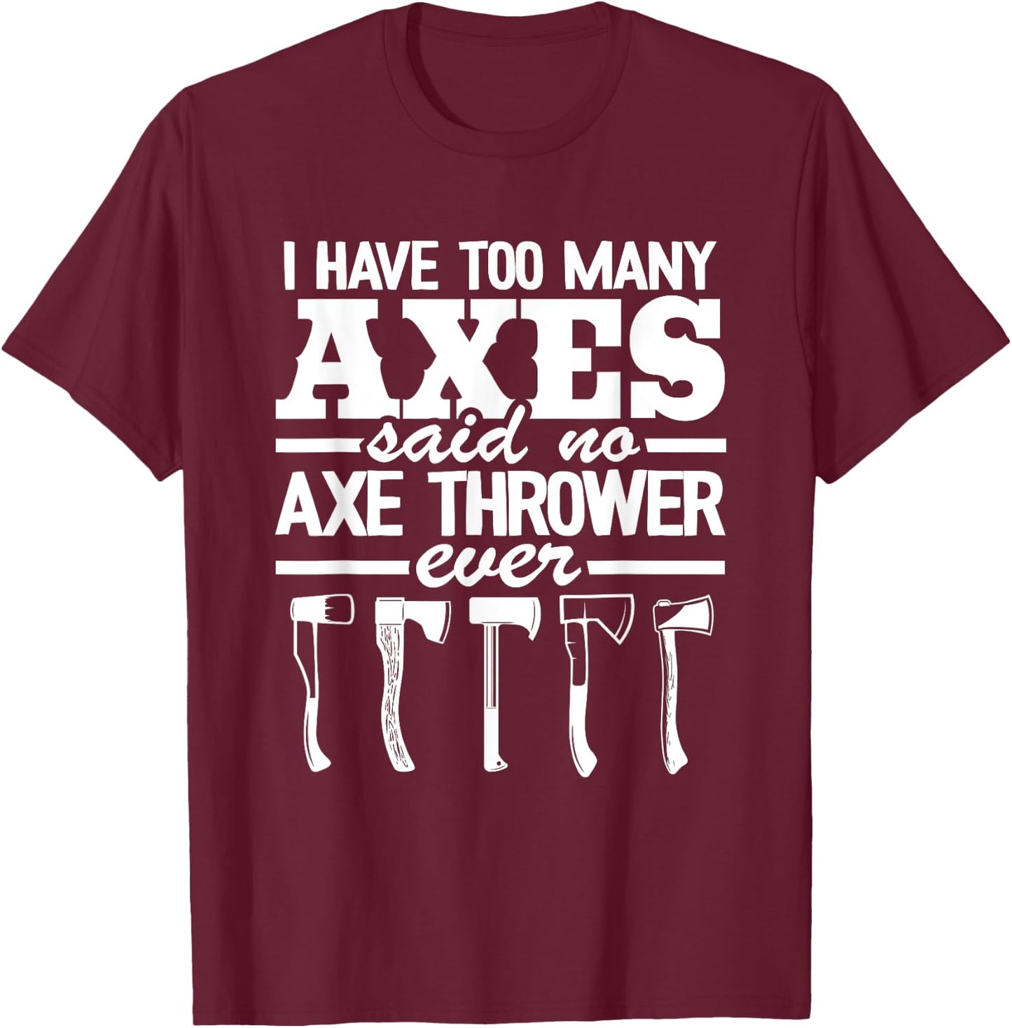 I Have Too Many Axes Quote Hatchet Hobby Funny Axe Throwing T-Shirt - T-Shirt | Maroon