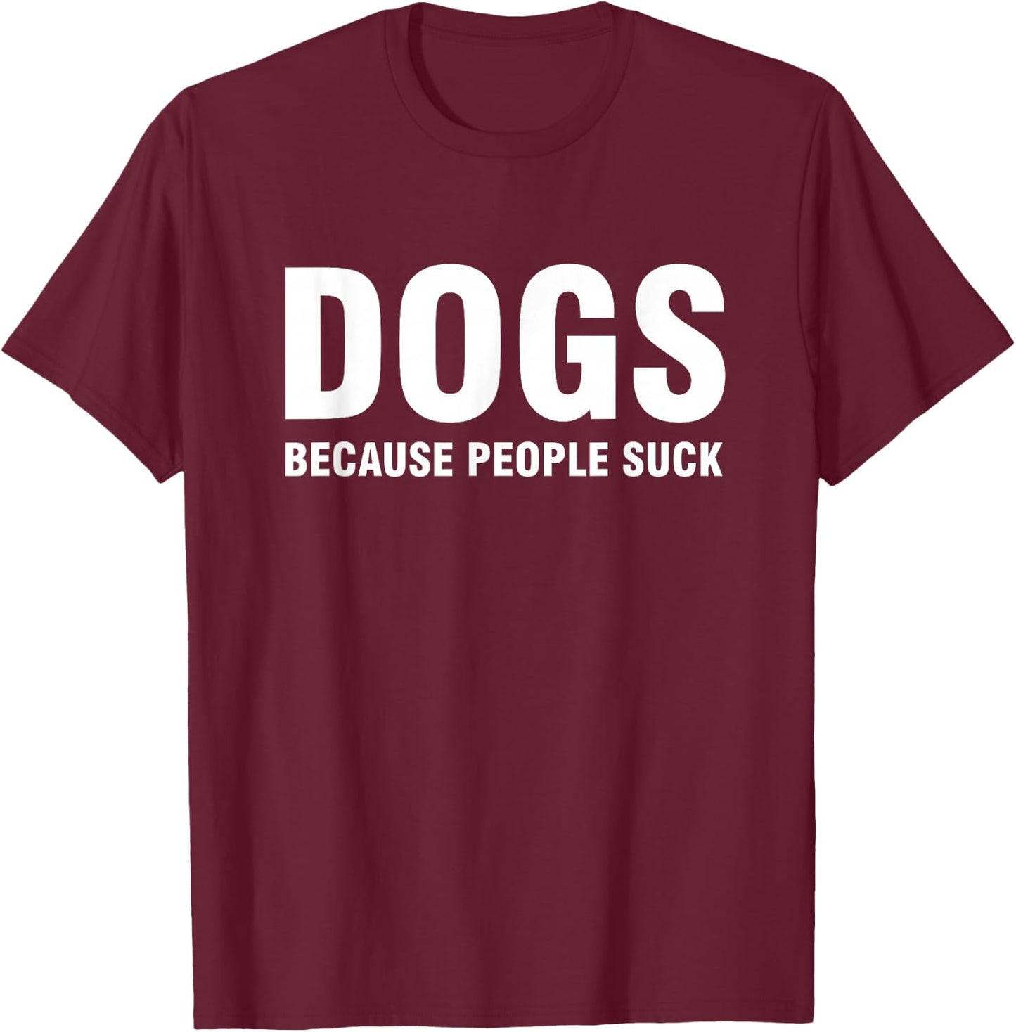 Dogs Because People Suck T-Shirt - T-Shirt | Maroon