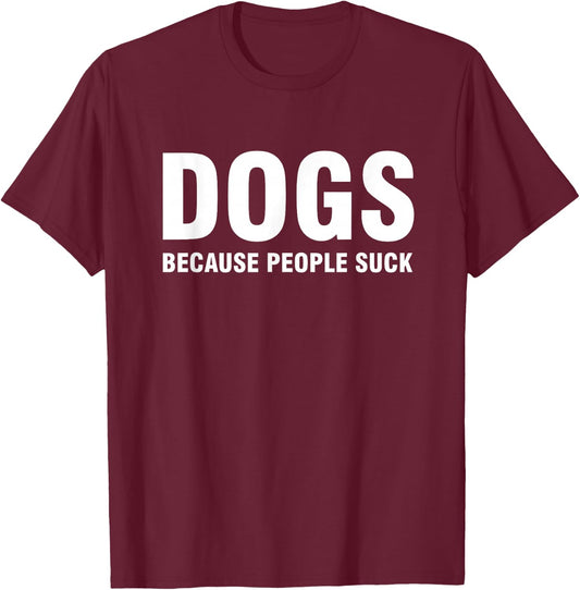 Dogs Because People Suck T-Shirt - T-Shirt | Maroon