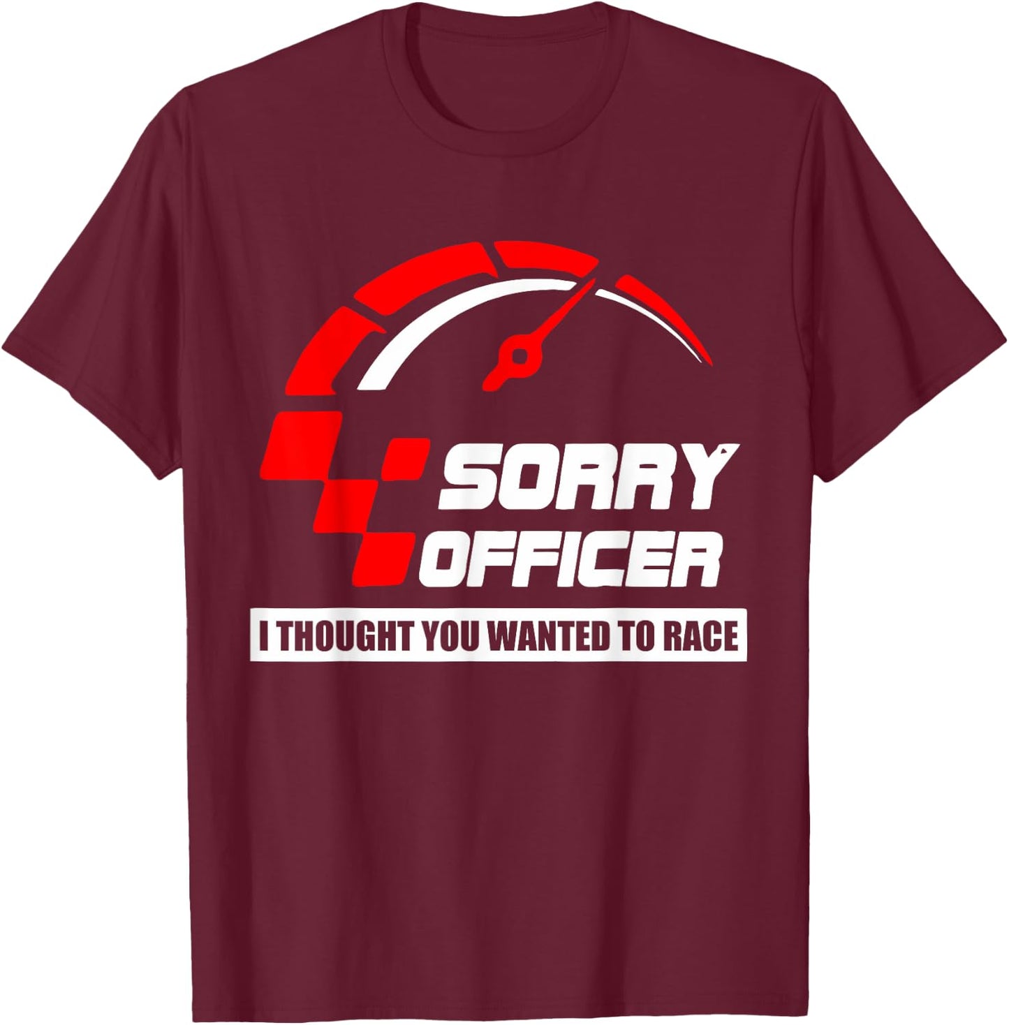Sorry Officer I Thought You Wanted To Race Apparel T-Shirt - T-Shirt | Maroon
