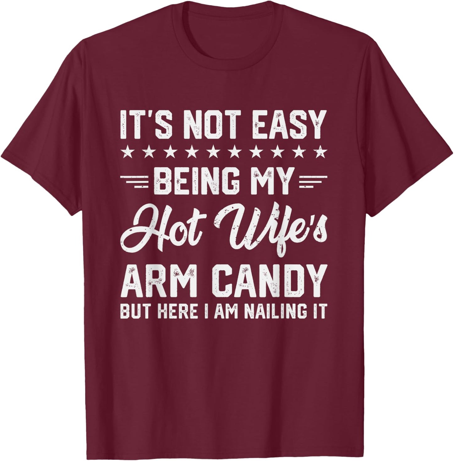 Its Not Easy Being My Hot Wifes Arm Candy Humor Husband Joke T-Shirt - T-Shirt | Maroon