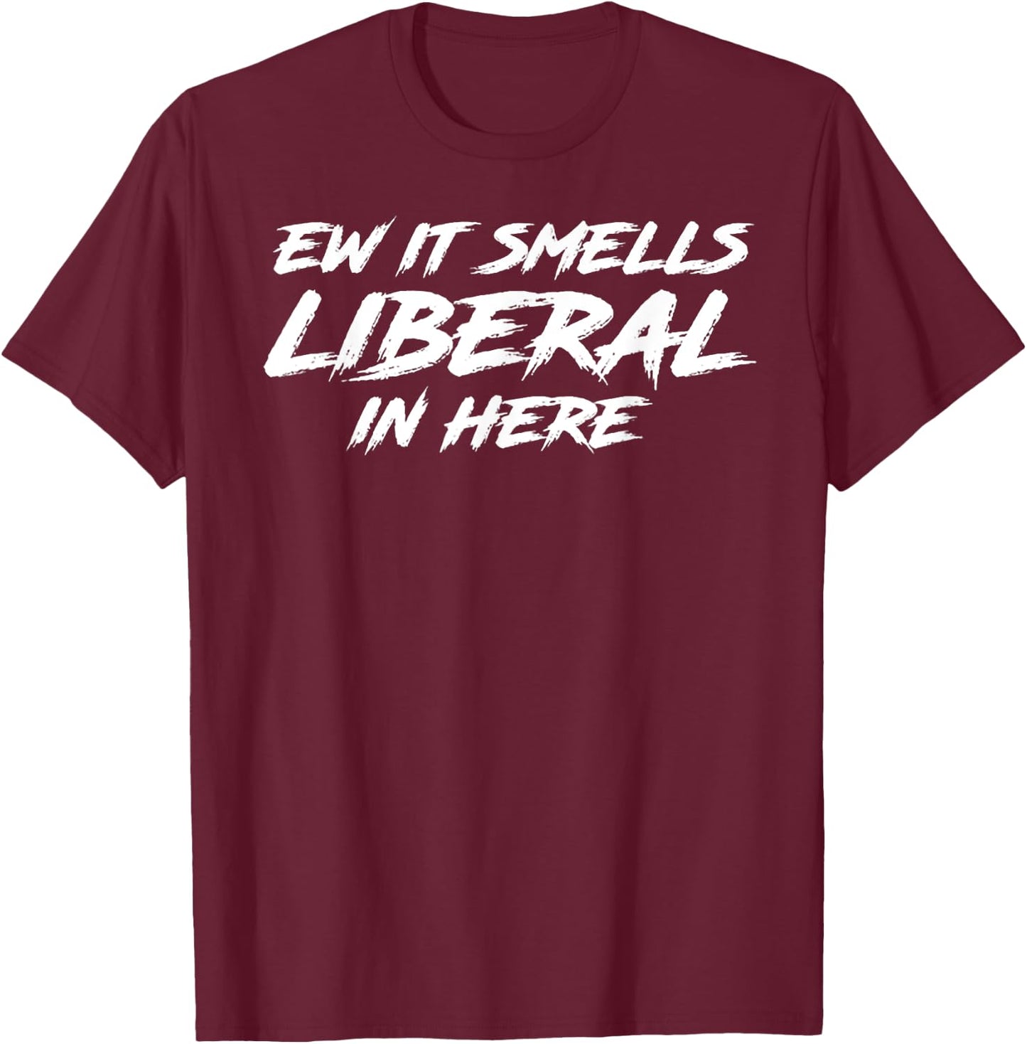 Ew It Smells Liberal In Here T-Shirt - T-Shirt | Maroon