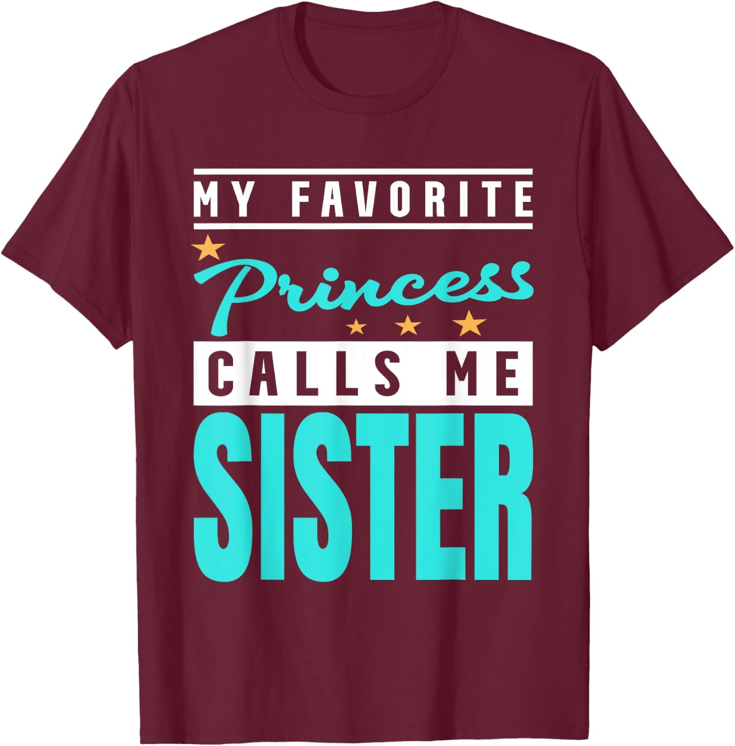 My Favorite Princess Calls Me Sister, Princess Sister T-Shirt - T-Shirt | Maroon