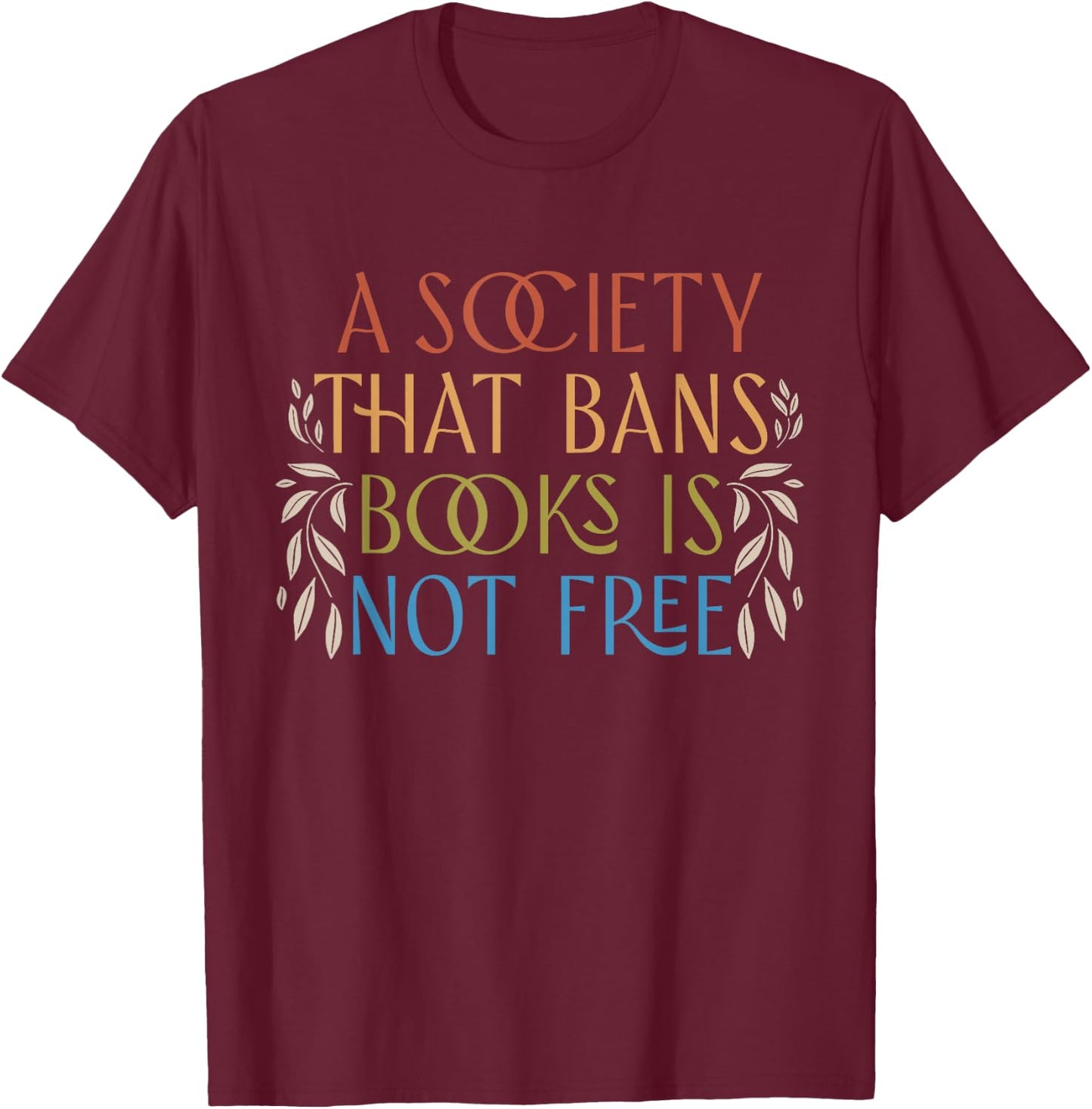 A Society That Bans Books is Not Free Read Banned Books T-Shirt - T-Shirt | Maroon