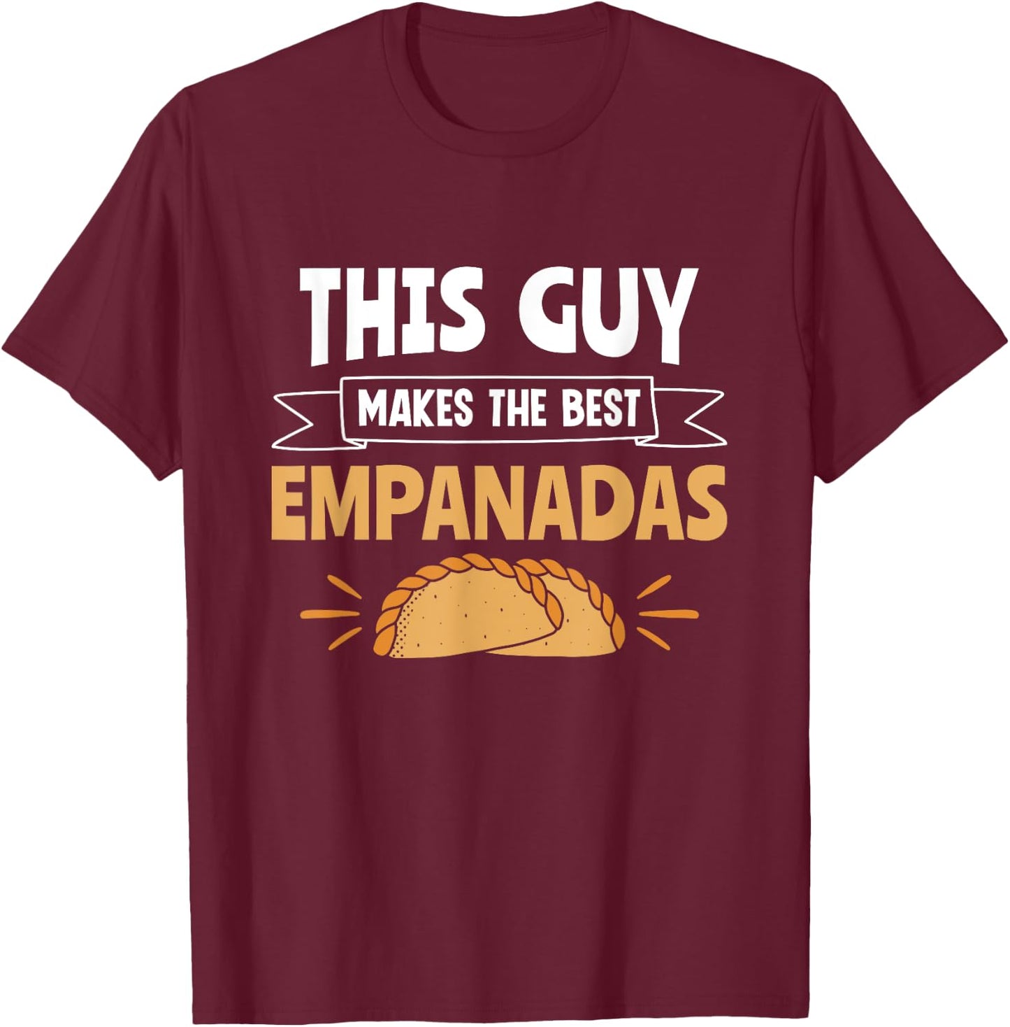 This Guy Makes The Best Empanadas Empanada Baker Empanada T-Shirt - T-Shirt | Maroon