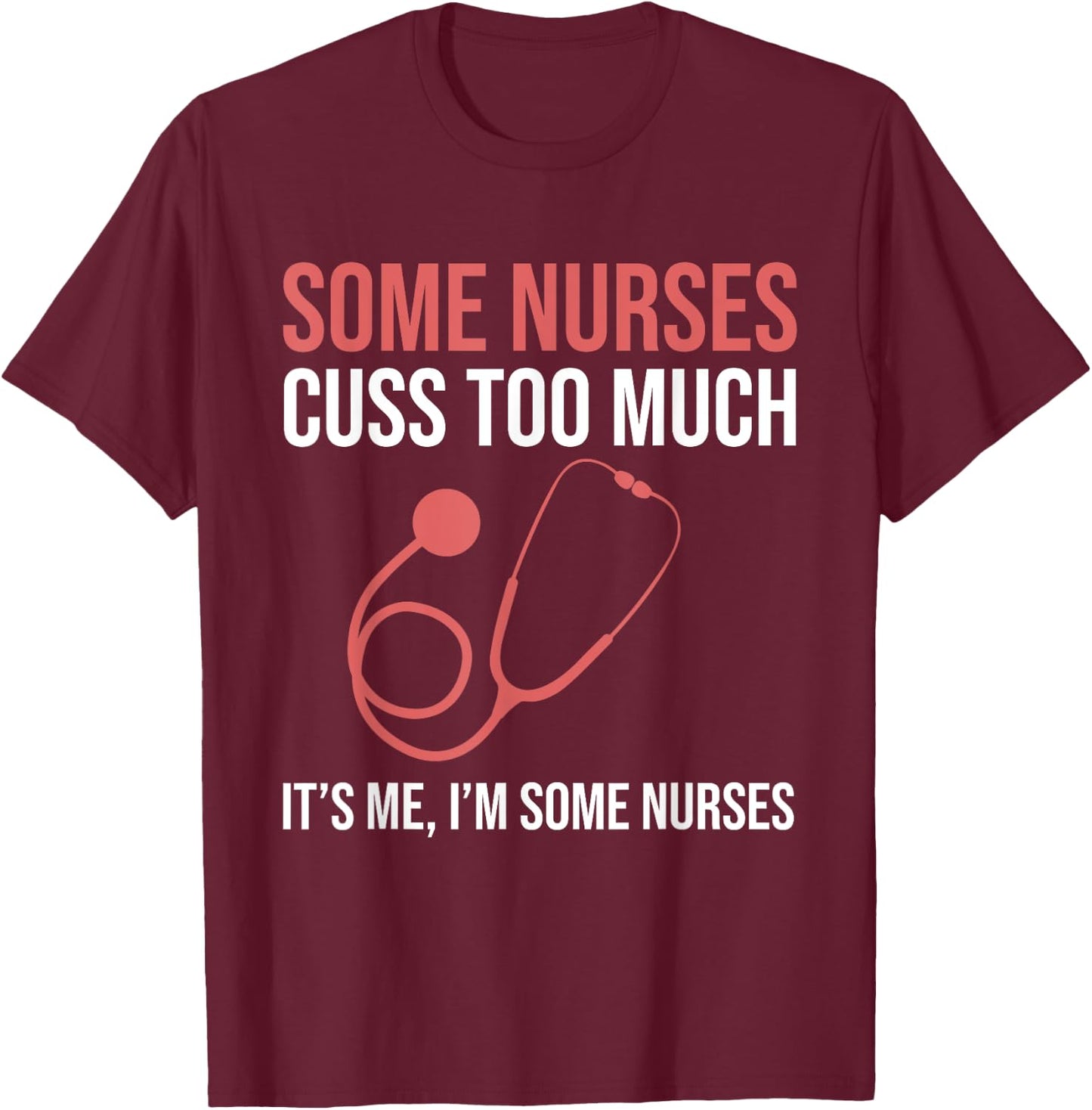 Some Nurses Cuss Too Much LPN CNA Funny Registered Nurse T-Shirt - T-Shirt | Maroon