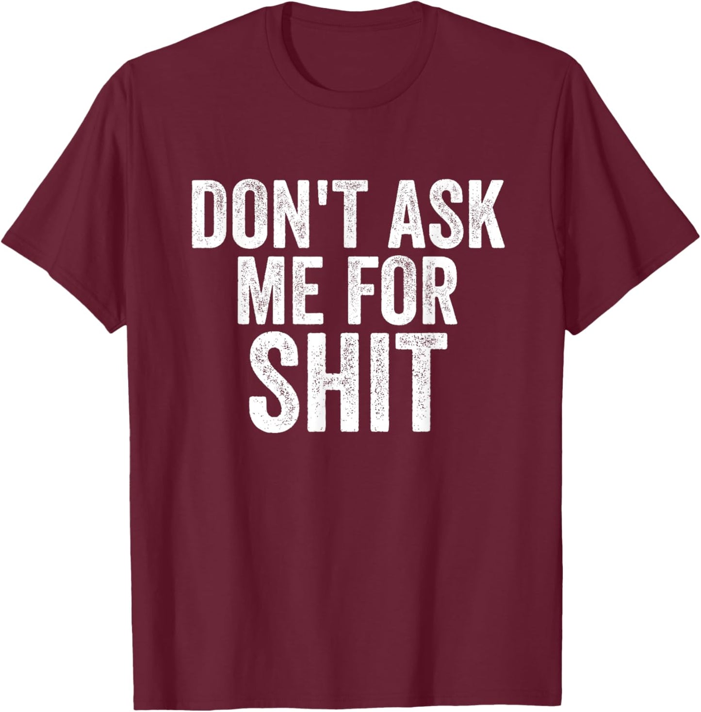 Funny Don't Ask Me For Sh!t Apparel T-Shirt - T-Shirt | Maroon