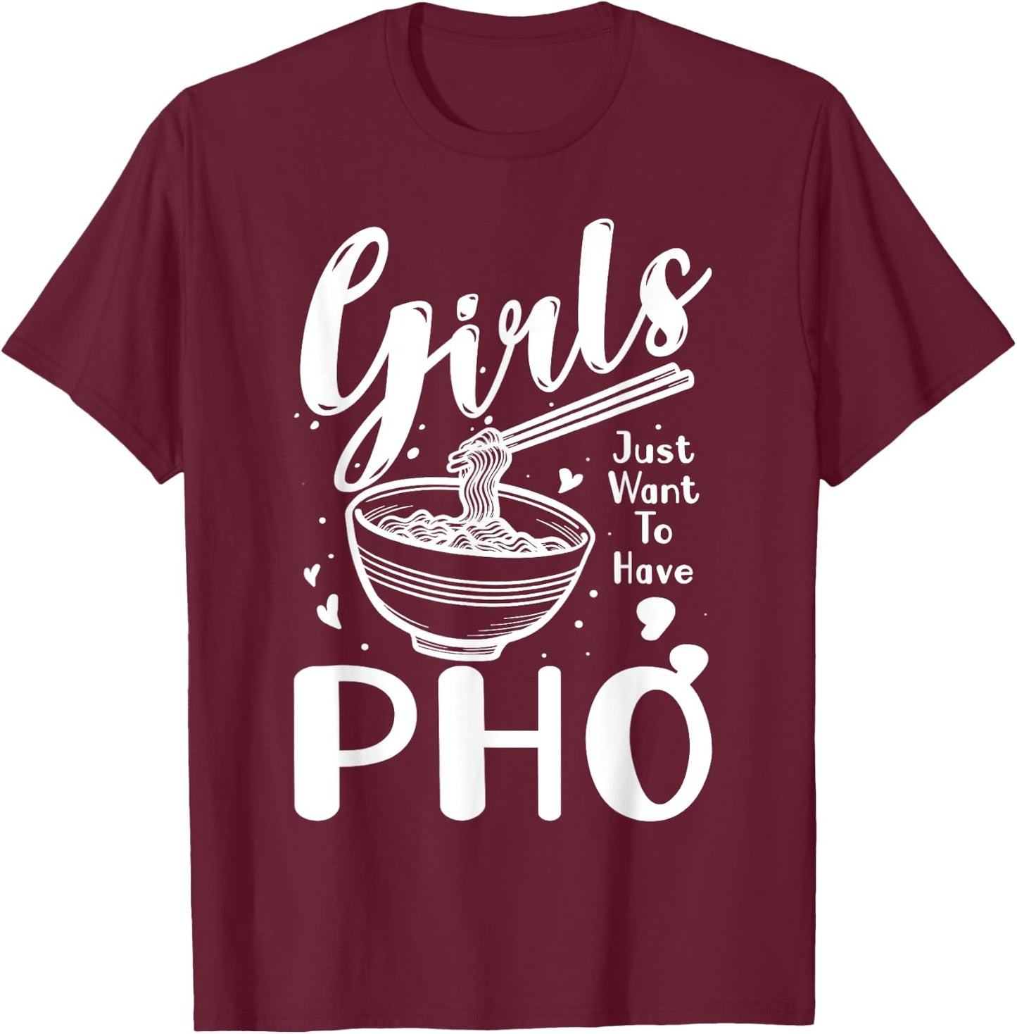 Food Lover Girls Just Want To Have Pho T-Shirt - T-Shirt | Maroon