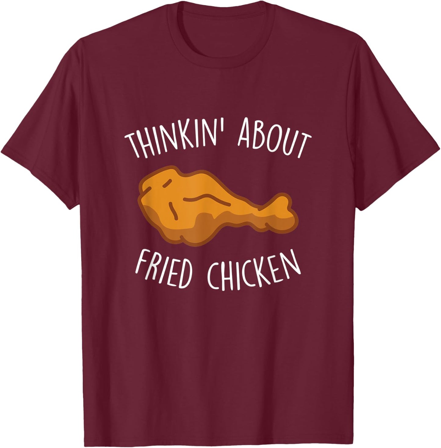 Thinkin About Fried Chicken Funny Food Lover Chicken Wings T-Shirt - T-Shirt | Maroon