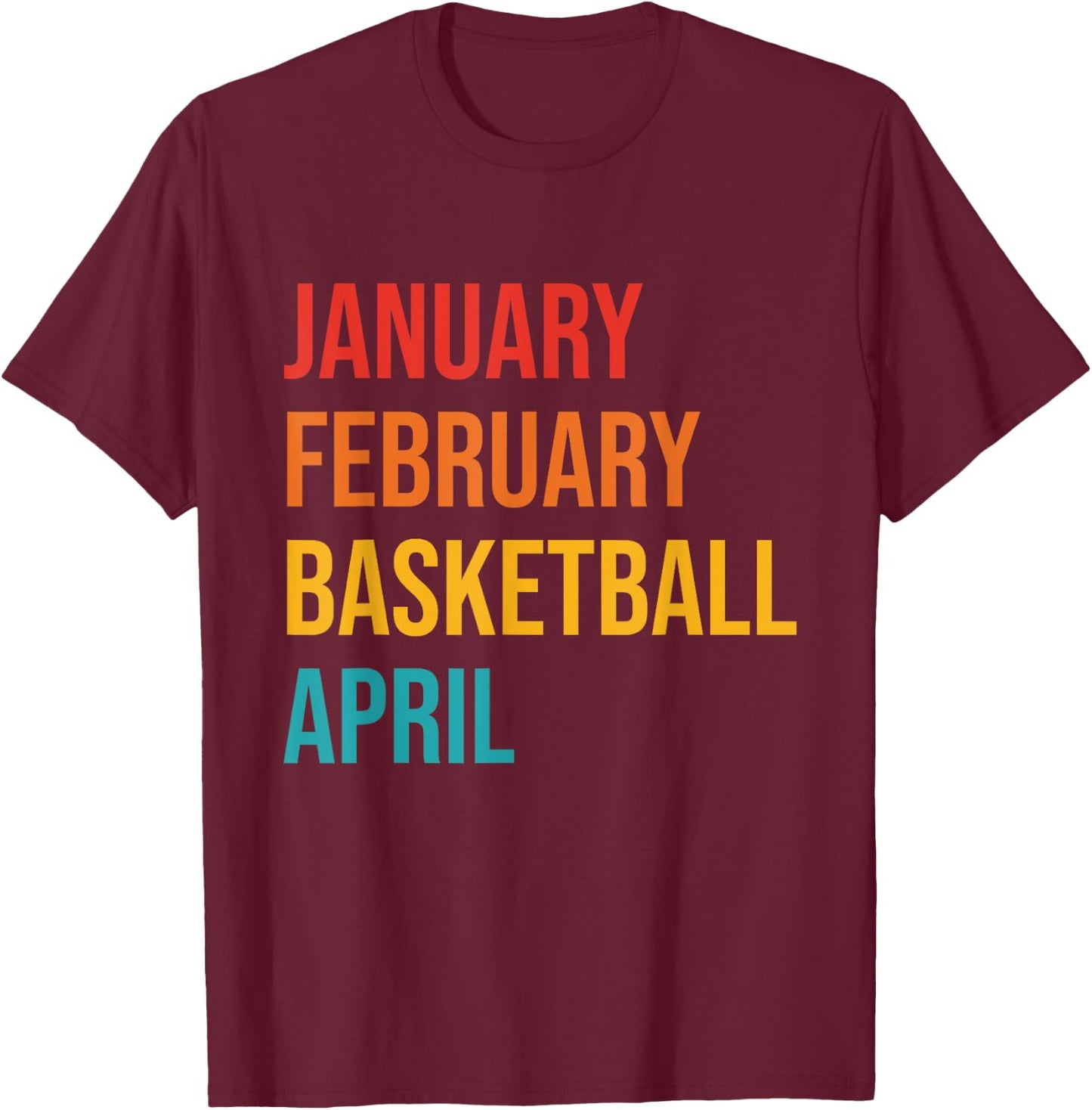 January February Basketball April Funny Retro Apparel T-Shirt - T-Shirt | Maroon
