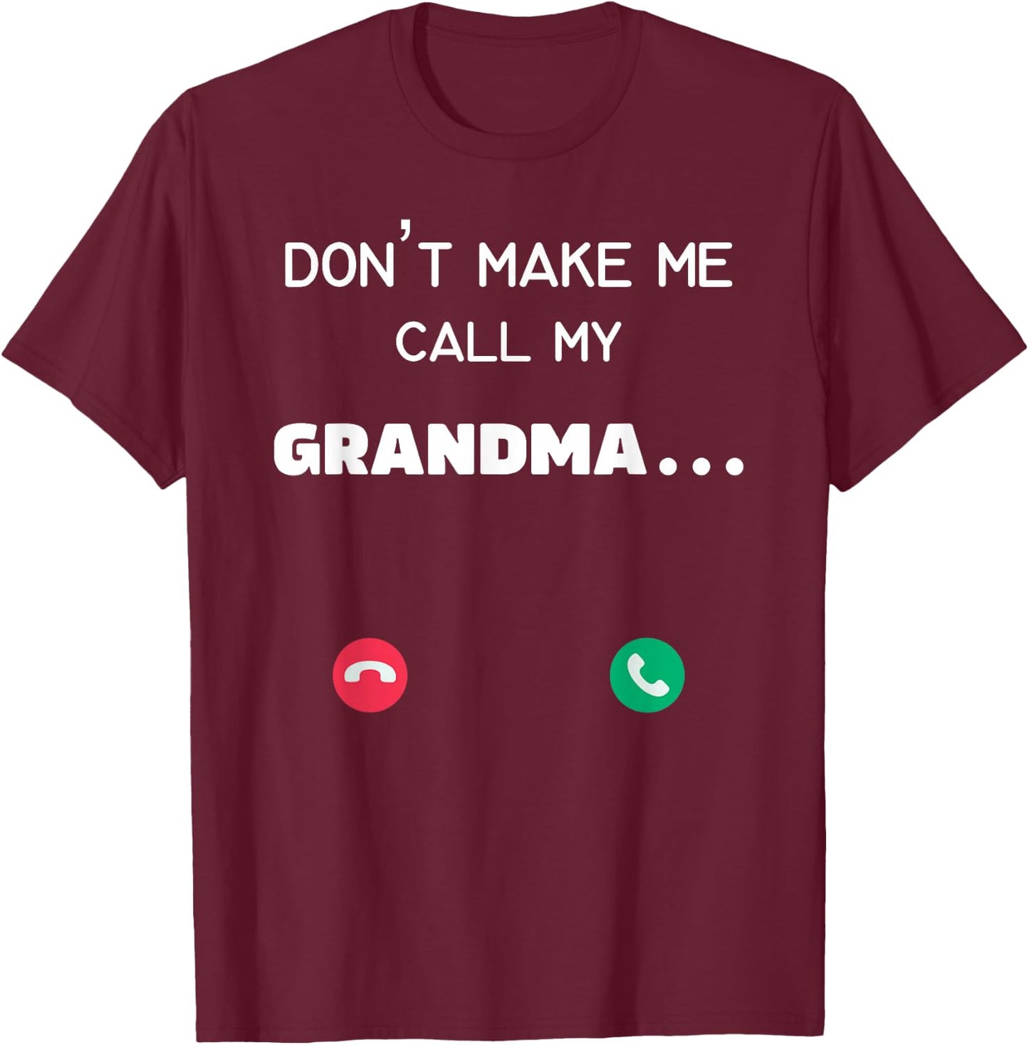 Don't make me call my Grandma T-Shirt - T-Shirt | Maroon