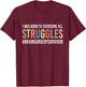 Funny - "Overcome All Struggles" - Brain Surgery T-Shirt - T-Shirt | Maroon