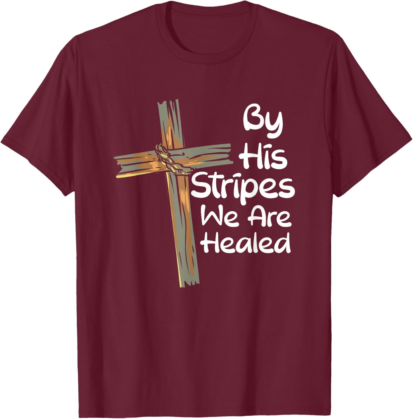 By His Stripes We Are Healed Christianity I Christian Faith T-Shirt - T-Shirt | Maroon