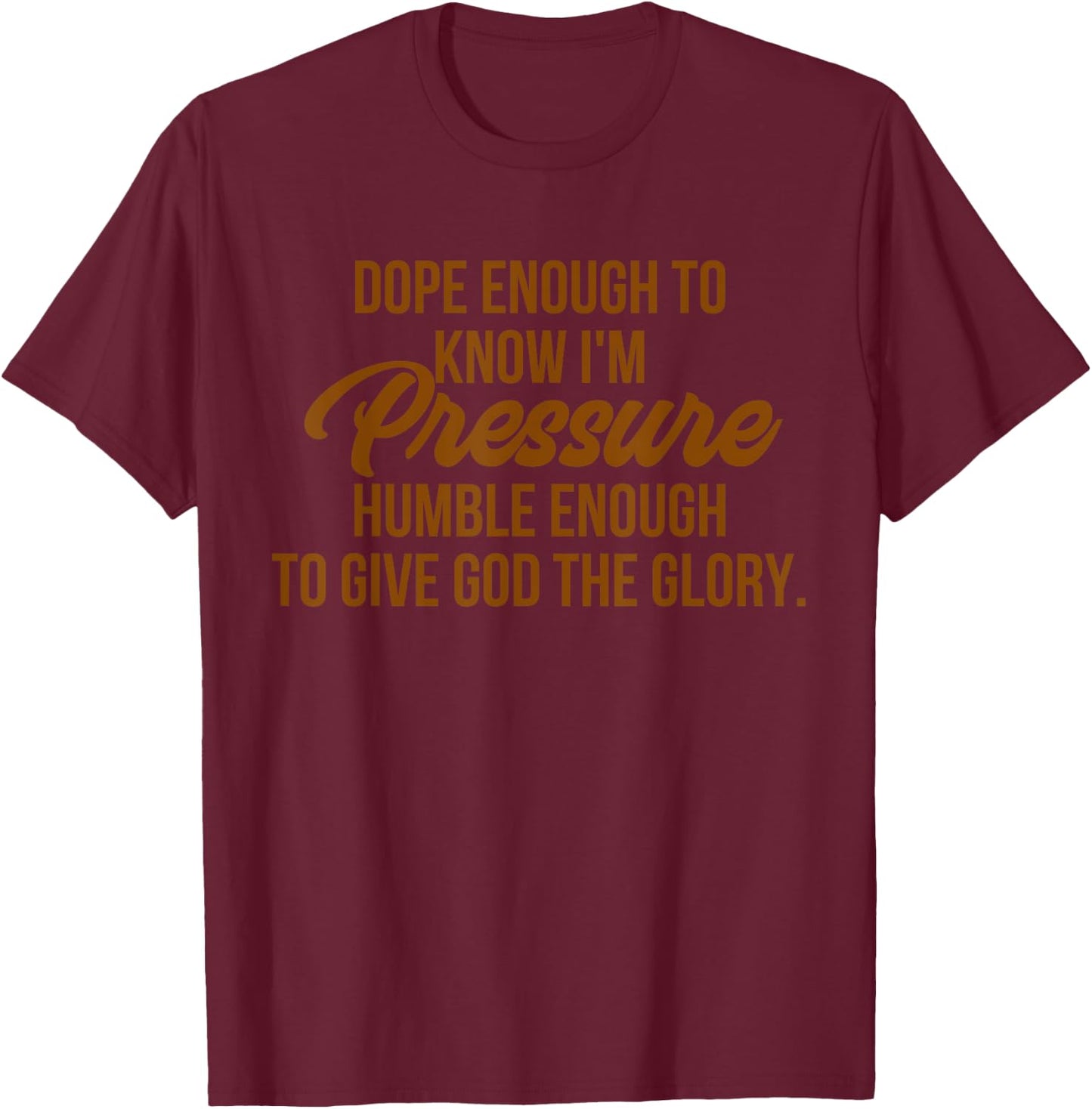 Dope Enough To Know I'm Pressure Humble Apparel T-Shirt - T-Shirt | Maroon