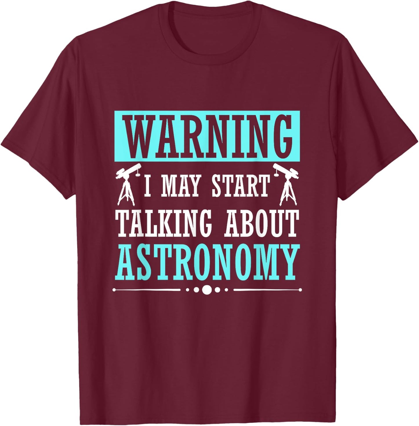 Warning I May Start Talking About Astronomy Telescope T-Shirt - T-Shirt | Maroon