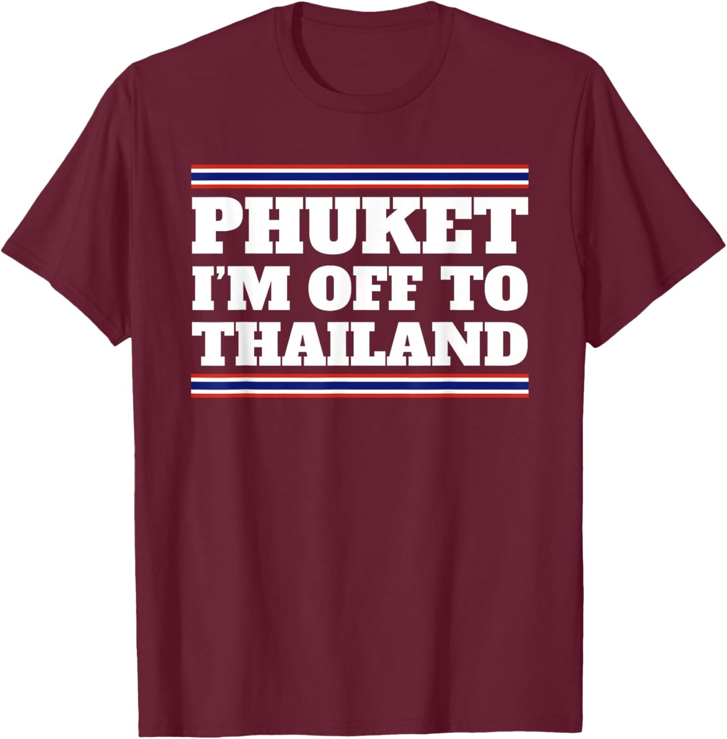 Phuket I'm Off To Thailand Travelling Vacation Gift T-Shirt - T-Shirt | Maroon