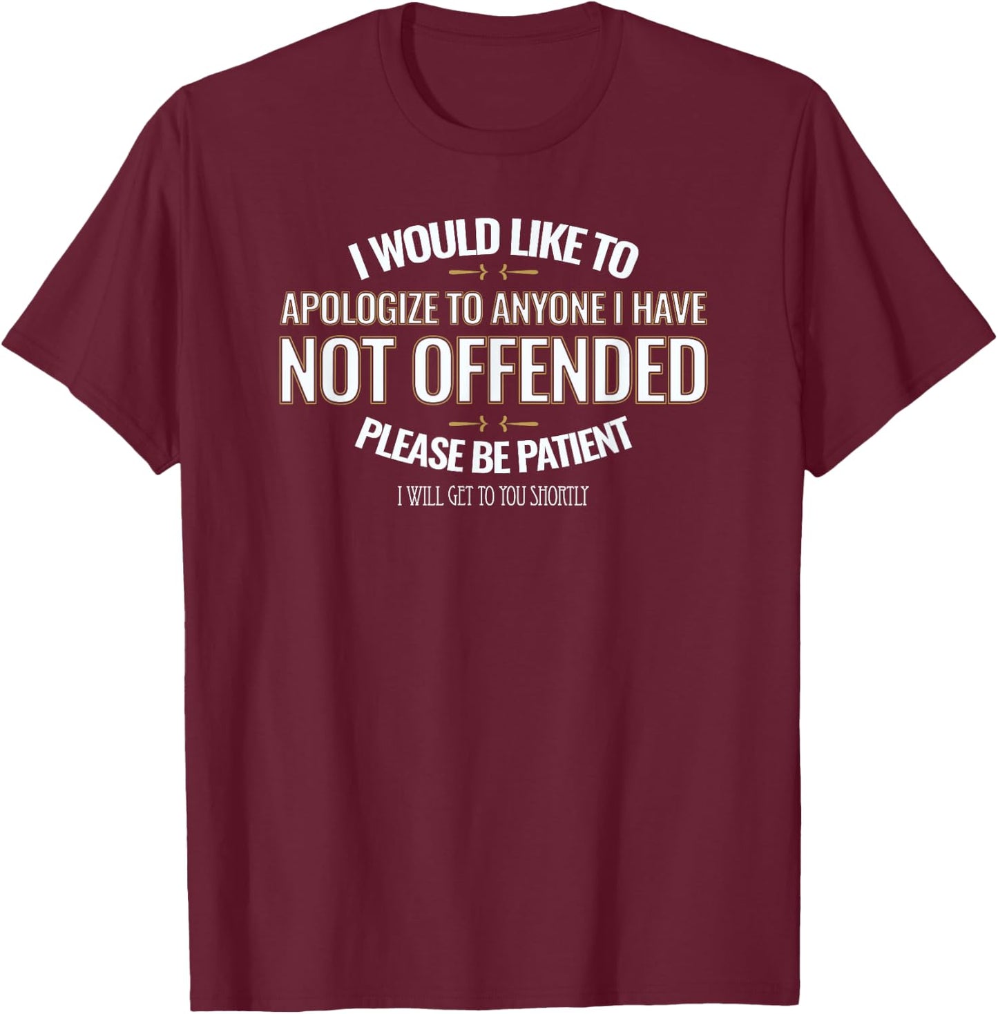I Would Like to Apologize to Anyone I Have Not Offended T-Shirt - T-Shirt | Maroon