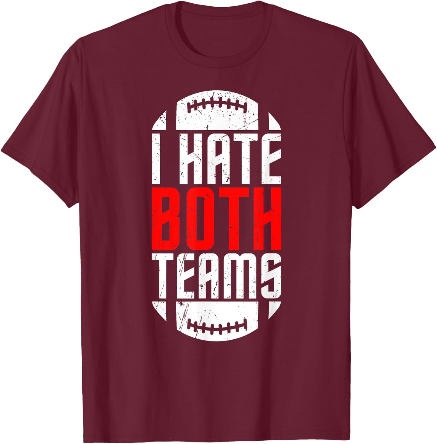 I Hate Both Teams Funny Football Lover Birthday Gifts T-Shirt - T-Shirt | Maroon